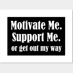 Motivate Me, Support Me, Or Get Out My Way Posters and Art